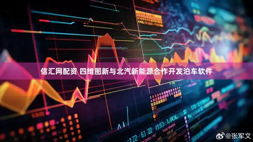 信汇网配资 四维图新与北汽新能源合作开发泊车软件