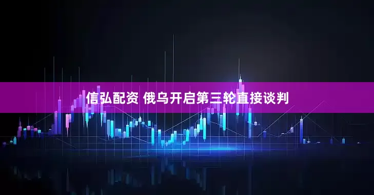 信弘配资 俄乌开启第三轮直接谈判