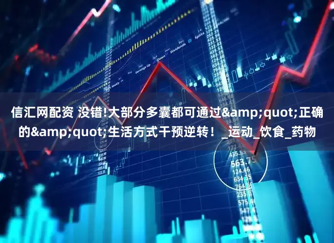 信汇网配资 没错!大部分多囊都可通过&quot;正确的&quot;生活方式干预逆转！_运动_饮食_药物