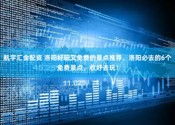 航宇汇金配资 洛阳好玩又免费的景点推荐，洛阳必去的6个免费景点，收好去玩！