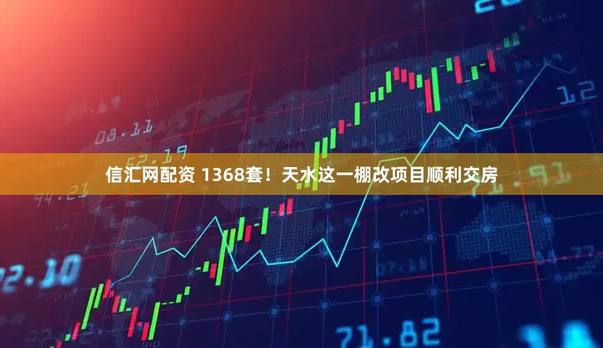 信汇网配资 1368套！天水这一棚改项目顺利交房