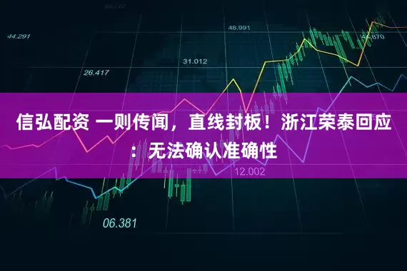 信弘配资 一则传闻,直线封板!浙江荣泰回应:无法确认准确性