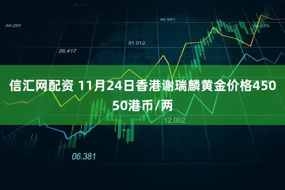 信汇网配资 11月24日香港谢瑞麟黄金价格45050港币/两